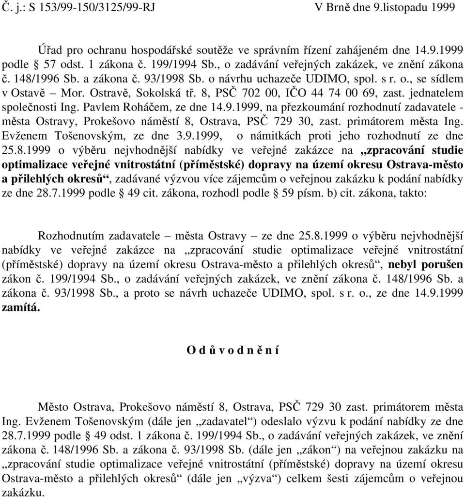 8, PSČ 702 00, IČO 44 74 00 69, zast. jednatelem společnosti Ing. Pavlem Roháčem, ze dne 14.9.1999, na přezkoumání rozhodnutí zadavatele - města Ostravy, Prokešovo náměstí 8, Ostrava, PSČ 729 30, zast.