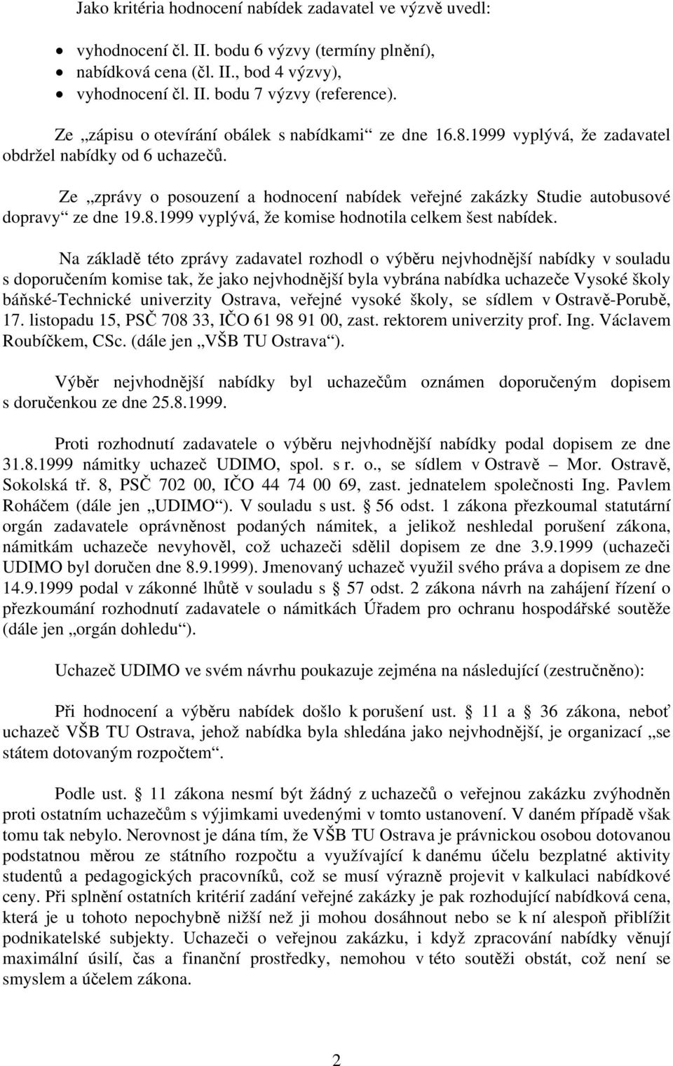 Ze zprávy o posouzení a hodnocení nabídek veřejné zakázky Studie autobusové dopravy ze dne 19.8.1999 vyplývá, že komise hodnotila celkem šest nabídek.