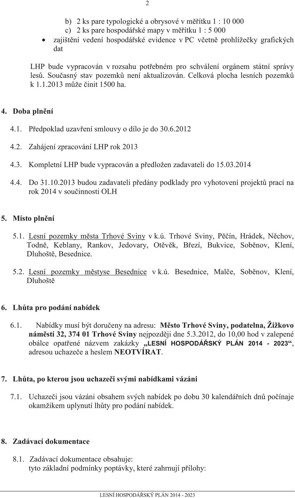 6.2012 4.2. Zahájení zpracování LHP rok 2013 4.3. Kompletní LHP bude vypracován a p edložen zadavateli do 15.03.2014 4.4. Do 31.10.