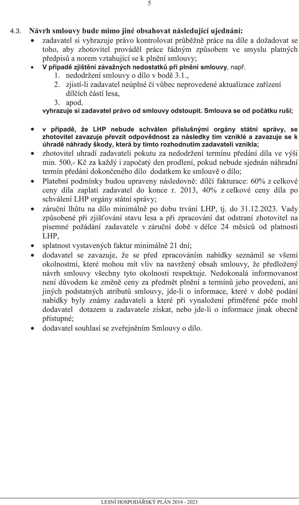 platných p edpis a norem vztahující se k pln ní smlouvy; V p ípad zjišt ní závažných nedostatk p i pln ní smlouvy, nap. 1. nedodržení smlouvy o dílo v bod 3.1., 2.