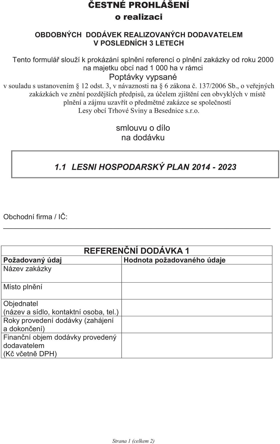 , o ve ejných zakázkách ve zn ní pozd jších p edpis, za ú elem zjišt ní cen obvyklých v míst pln ní a zájmu uzav ít o p edm tné zakázce se spole ností Lesy obcí Trhové Sviny a Besednice s.r.o. smlouvu o dílo na dodávku 1.