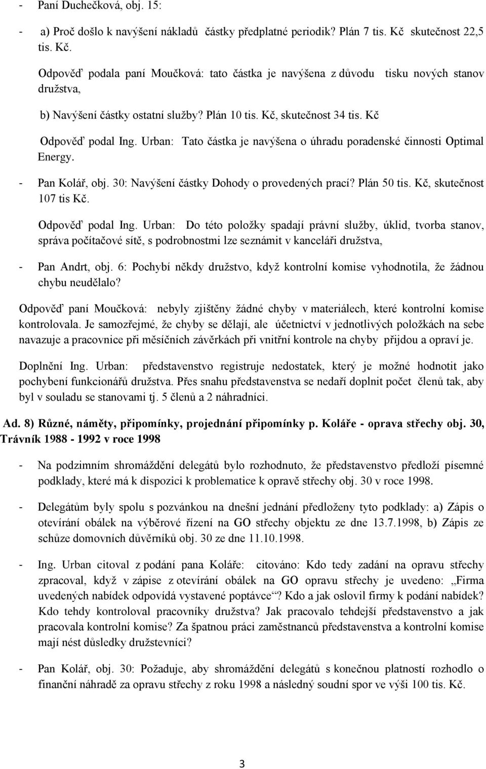 Kč Odpověď podal Ing. Urban: Tato částka je navýšena o úhradu poradenské činnosti Optimal Energy. - Pan Kolář, obj. 30: Navýšení částky Dohody o provedených prací? Plán 50 tis.