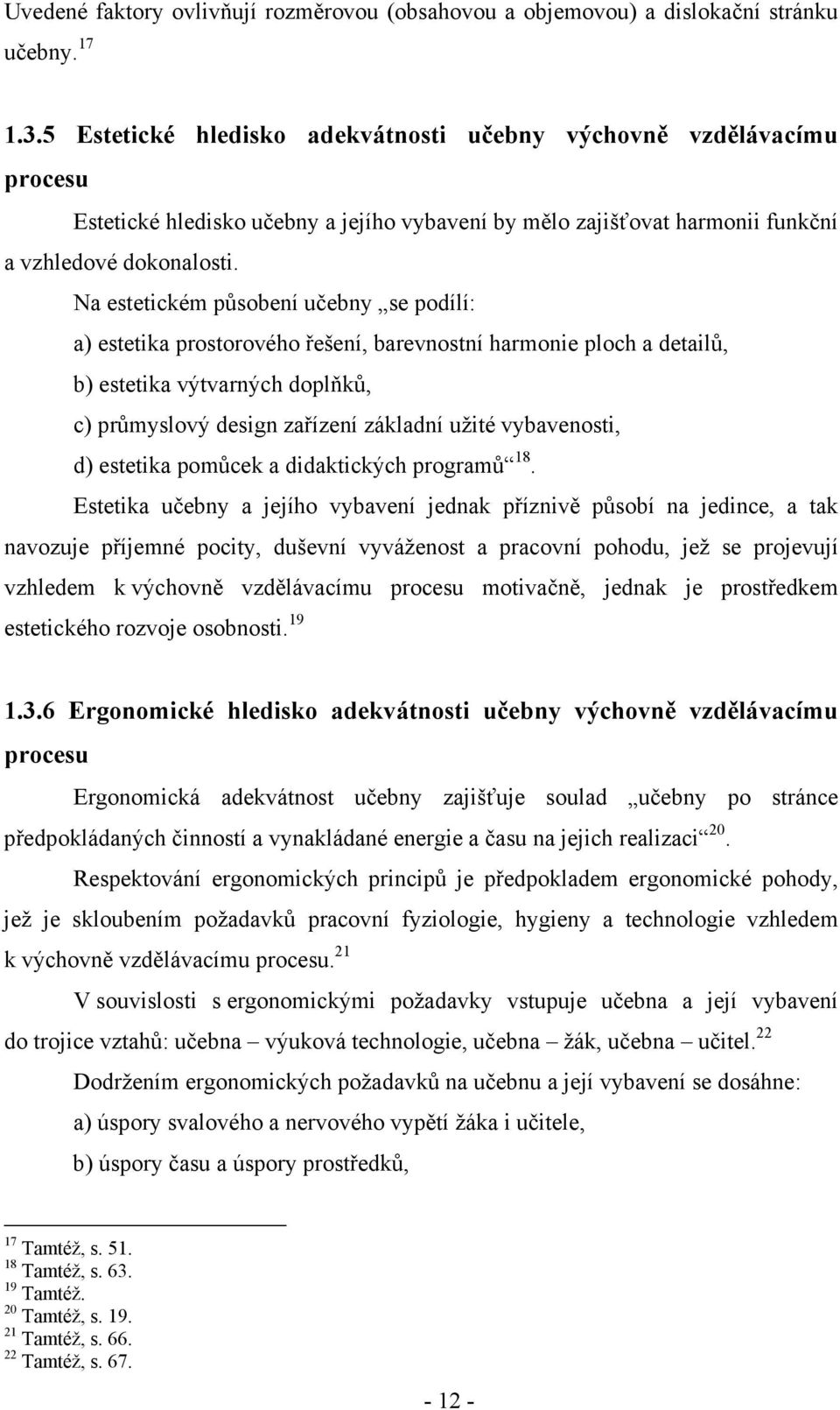 Na estetickém působení učebny se podílí: a) estetika prostorového řešení, barevnostní harmonie ploch a detailů, b) estetika výtvarných doplňků, c) průmyslový design zařízení základní užité