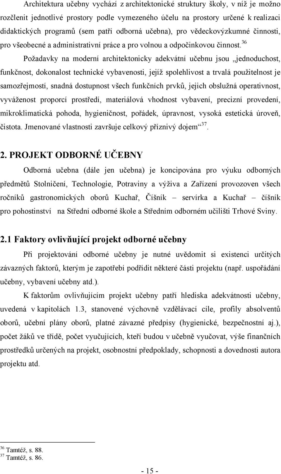 36 Požadavky na moderní architektonicky adekvátní učebnu jsou jednoduchost, funkčnost, dokonalost technické vybavenosti, jejíž spolehlivost a trvalá použitelnost je samozřejmostí, snadná dostupnost