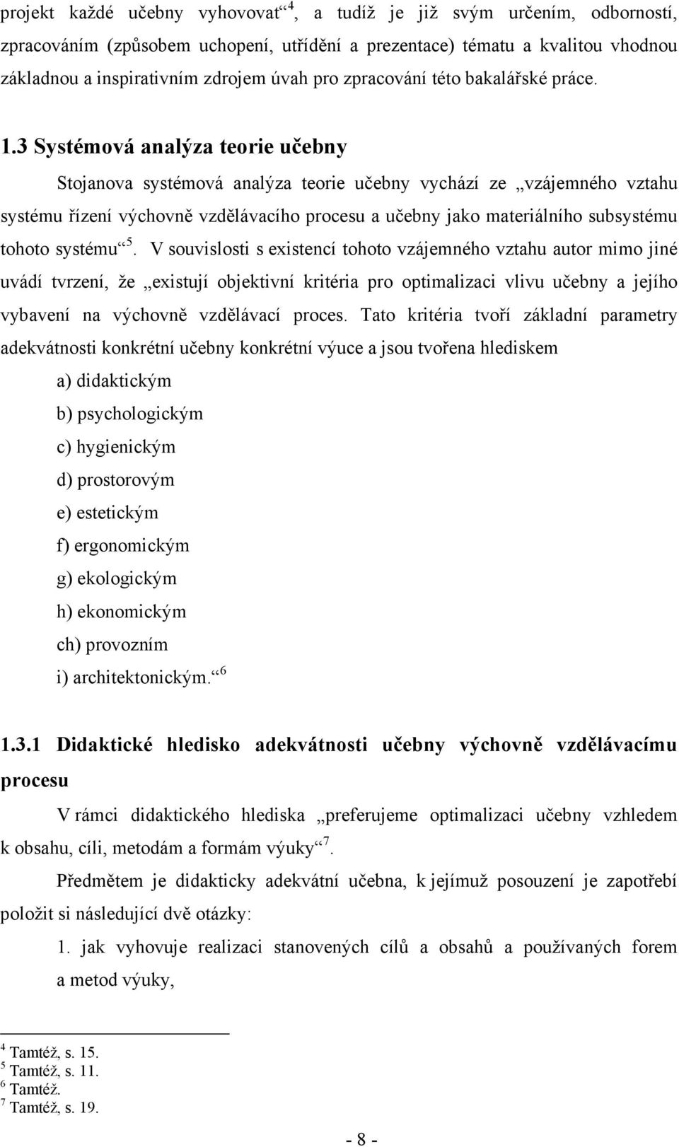 3 Systémová analýza teorie učebny Stojanova systémová analýza teorie učebny vychází ze vzájemného vztahu systému řízení výchovně vzdělávacího procesu a učebny jako materiálního subsystému tohoto