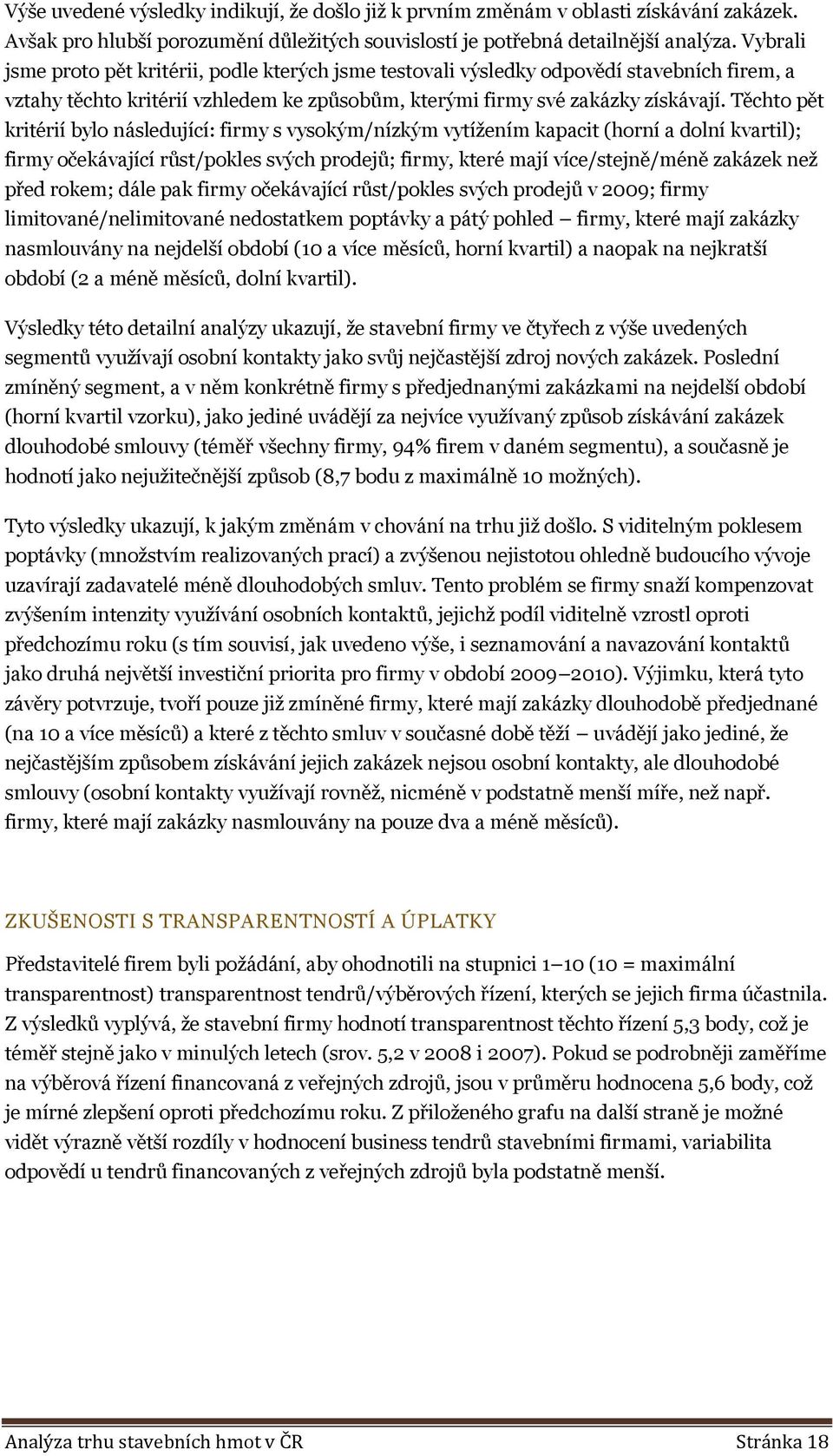 Těchto pět kritérií bylo následující: firmy s vysokým/nízkým vytíţením kapacit (horní a dolní kvartil); firmy očekávající růst/pokles svých prodejů; firmy, které mají více/stejně/méně zakázek neţ