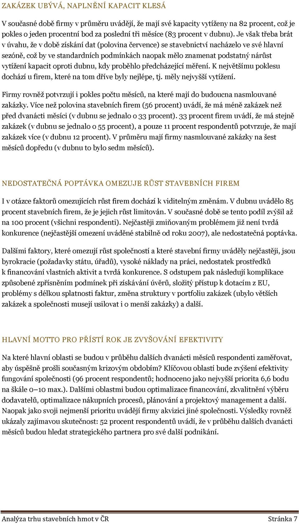 Je však třeba brát v úvahu, ţe v době získání dat (polovina července) se stavebnictví nacházelo ve své hlavní sezóně, coţ by ve standardních podmínkách naopak mělo znamenat podstatný nárůst vytíţení