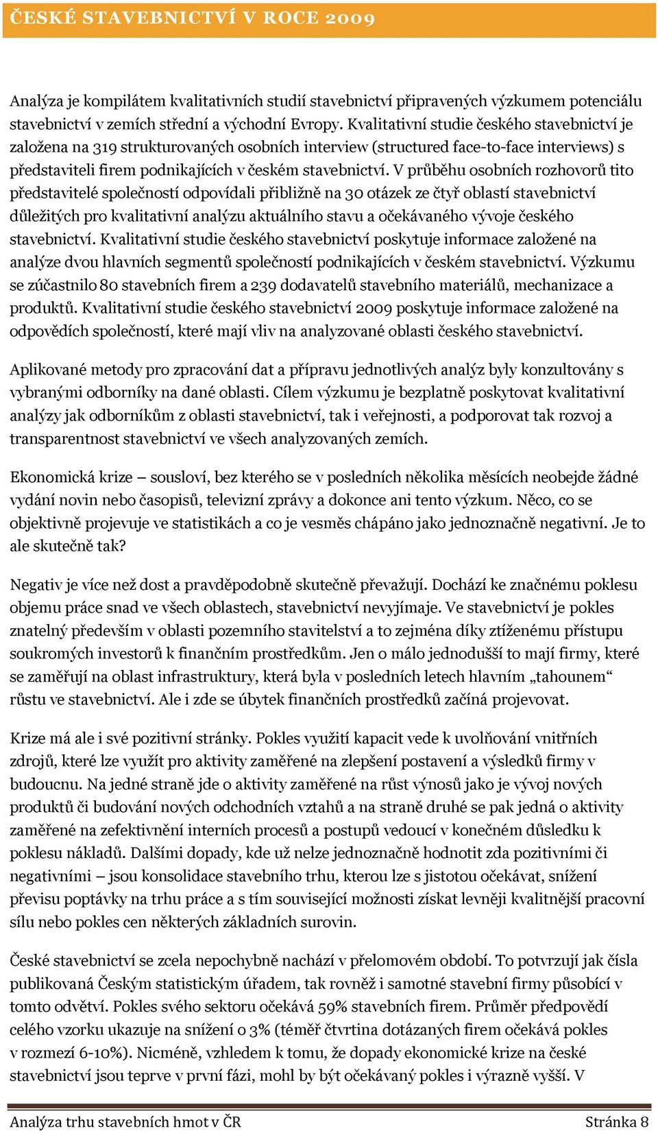 V průběhu osobních rozhovorů tito představitelé společností odpovídali přibliţně na 30 otázek ze čtyř oblastí stavebnictví důleţitých pro kvalitativní analýzu aktuálního stavu a očekávaného vývoje