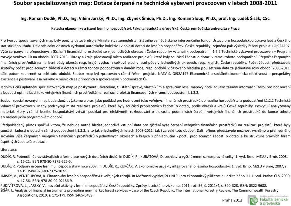 Katedra ekonomiky a řízení lesního hospodářství, Fakulta lesnická a dřevařská, Česká zemědělská univerzita v Praze Pro tvorbu specializovaných map byly použity datové zdroje Ministerstva zemědělství,