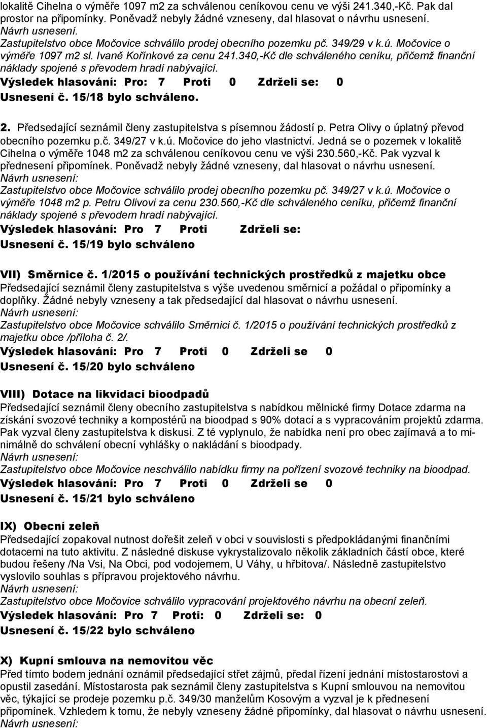 340,-Kč dle schváleného ceníku, přičemž finanční náklady spojené s převodem hradí nabývající. Výsledek hlasování: Pro: 7 Proti 0 Zdrželi se: 0 Usnesení č. 15/18 bylo schváleno. 2.