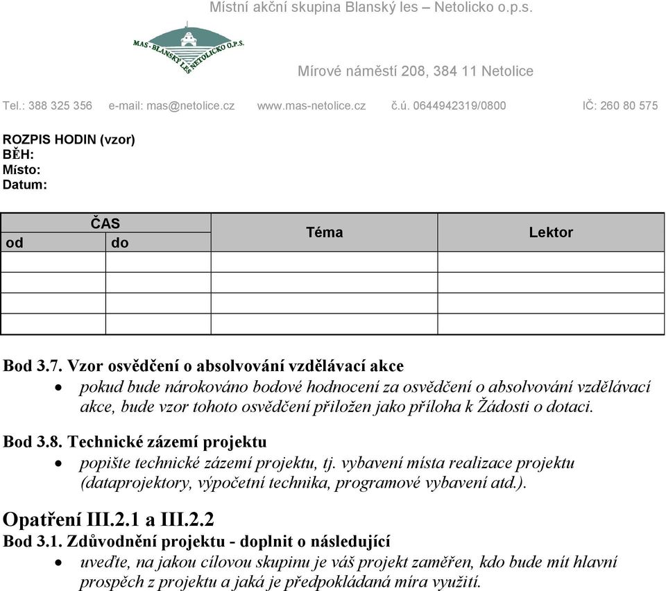 jako příloha k Žádosti o dotaci. Bod 3.8. Technické zázemí projektu popište technické zázemí projektu, tj.