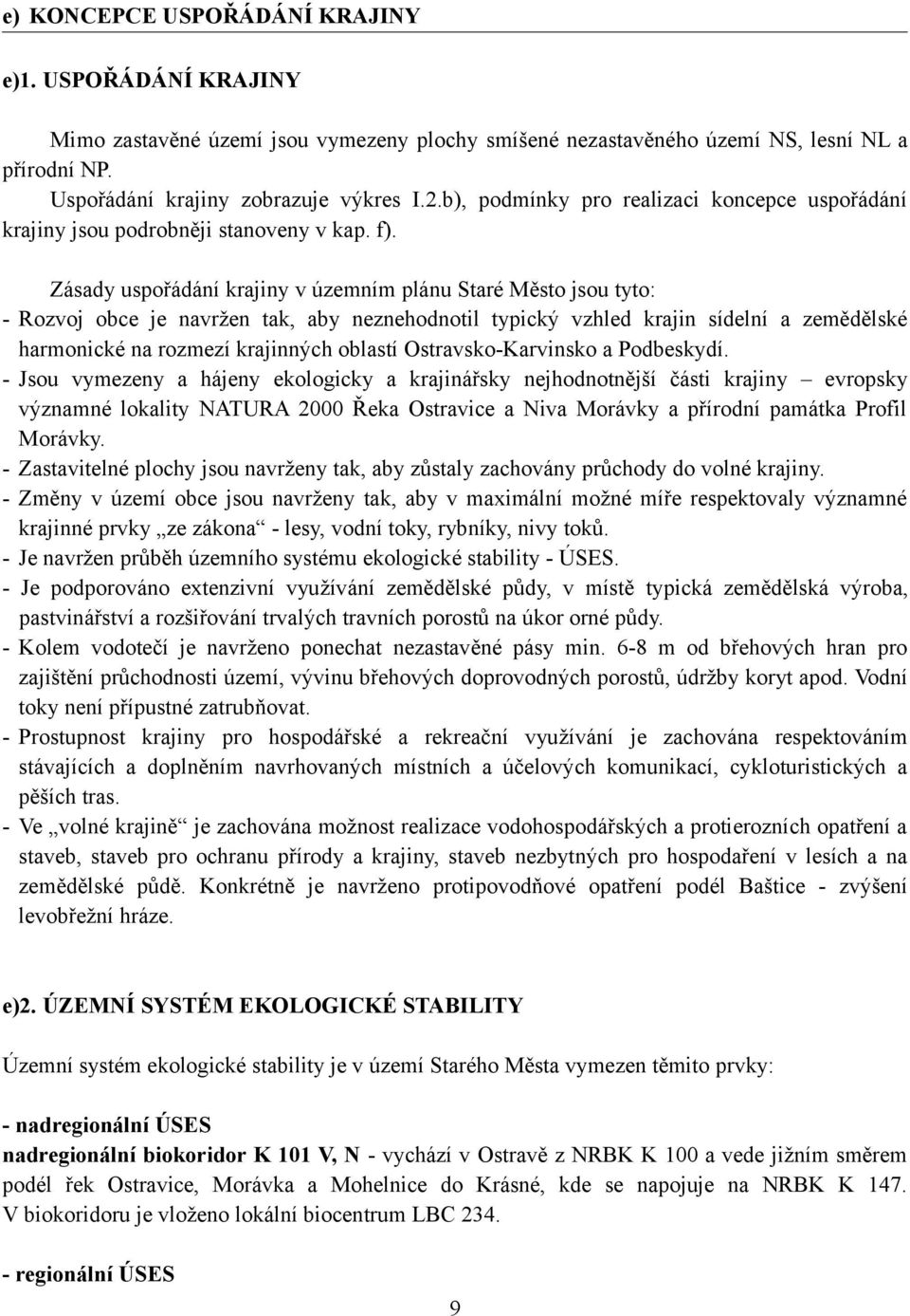 Zásady uspořádání krajiny v územním plánu Staré Město jsou tyto: - Rozvoj obce je navržen tak, aby neznehodnotil typický vzhled krajin sídelní a zemědělské harmonické na rozmezí krajinných oblastí