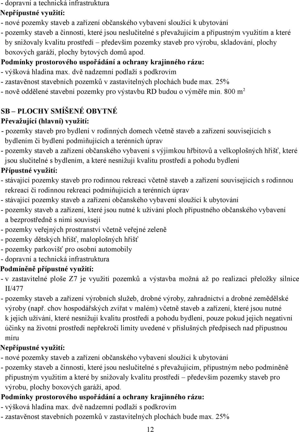 dvě nadzemní podlaží s podkrovím - zastavěnost stavebních pozemků v zastavitelných plochách bude max. 25% - nově oddělené stavební pozemky pro výstavbu RD budou o výměře min.