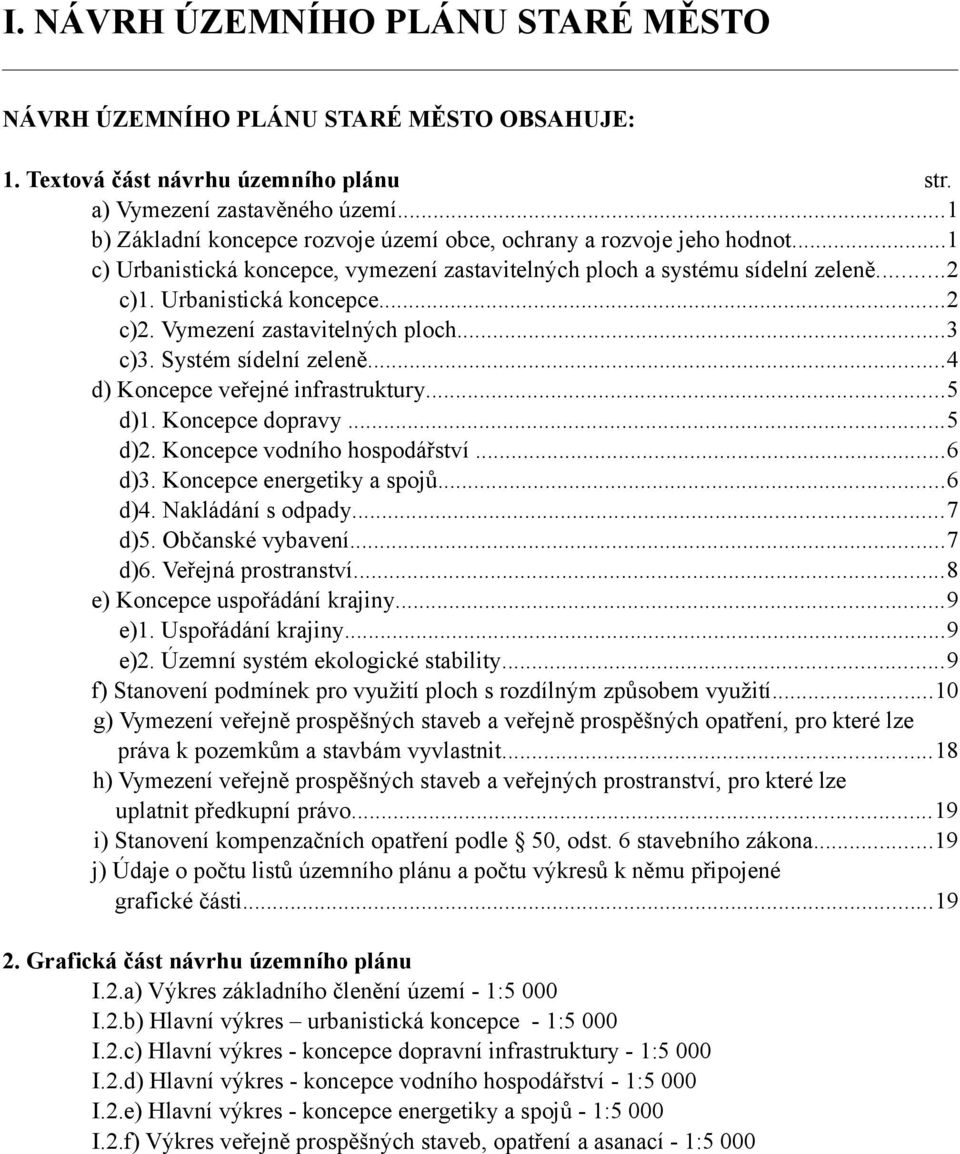 Vymezení zastavitelných ploch...3 c)3. Systém sídelní zeleně...4 d) Koncepce veřejné infrastruktury...5 d)1. Koncepce dopravy...5 d)2. Koncepce vodního hospodářství...6 d)3.