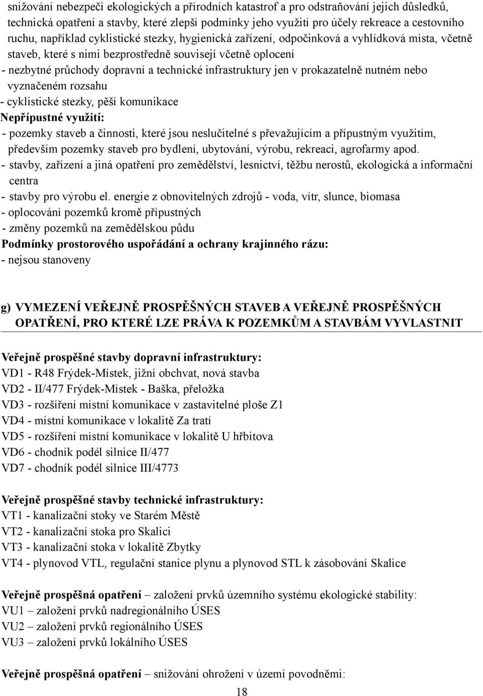 infrastruktury jen v prokazatelně nutném nebo vyznačeném rozsahu - cyklistické stezky, pěší komunikace - pozemky staveb a činnosti, které jsou neslučitelné s převažujícím a přípustným využitím,