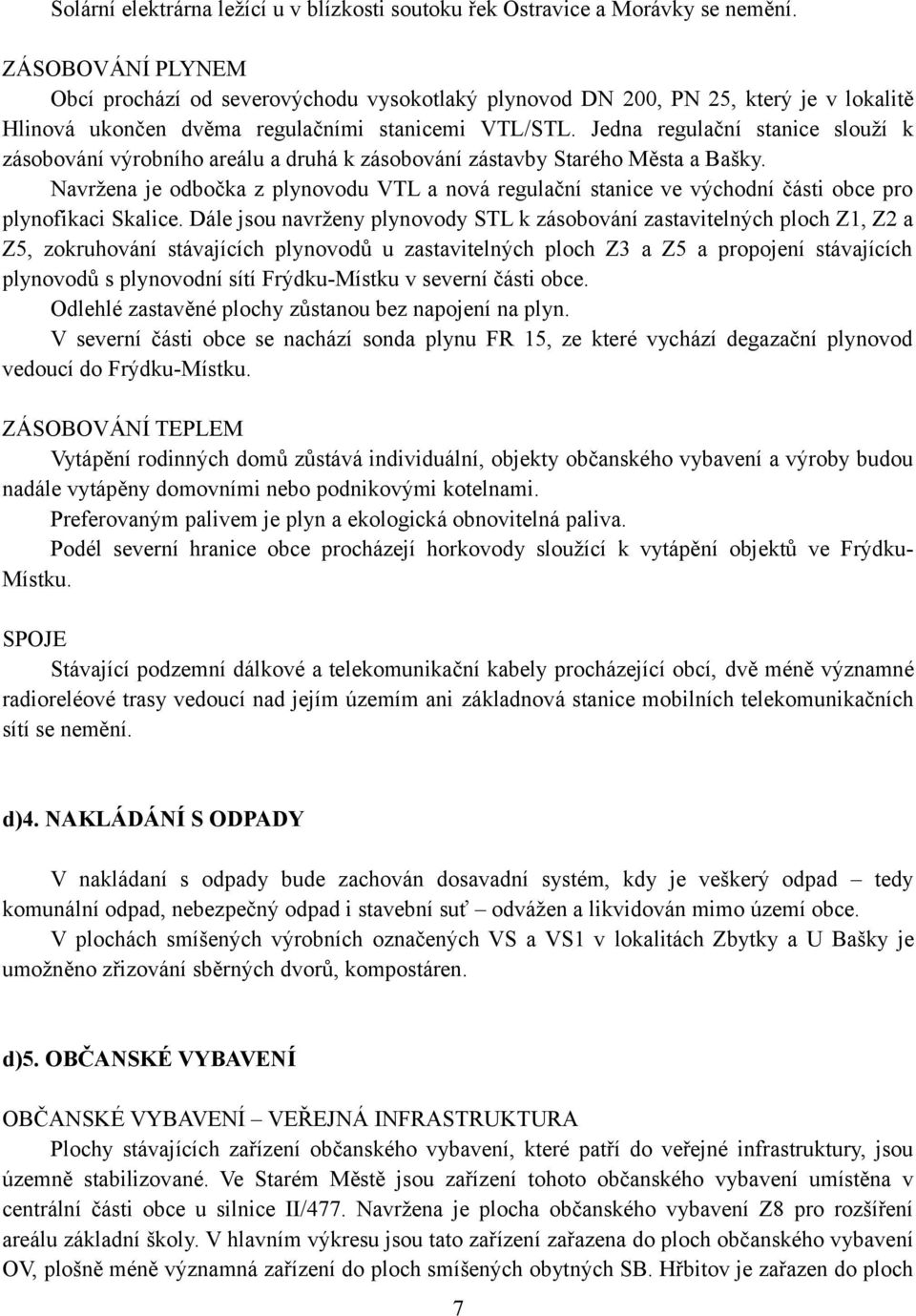 Jedna regulační stanice slouží k zásobování výrobního areálu a druhá k zásobování zástavby Starého Města a Bašky.