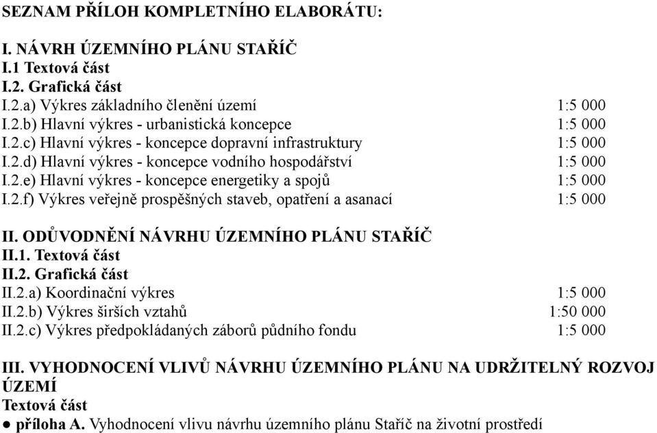 ODŮVODNĚNÍ NÁVRHU ÚZEMNÍHO PLÁNU STAŘÍČ II.1. Textová část II.2. Grafická část II.2.a) Koordinační výkres 1:5 000 II.2.b) Výkres širších vztahů 1:50 000 II.2.c) Výkres předpokládaných záborů půdního fondu 1:5 000 III.