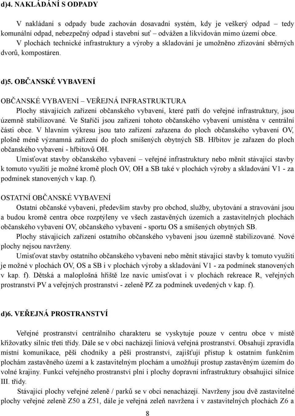 OBČANSKÉ VYBAVENÍ OBČANSKÉ VYBAVENÍ VEŘEJNÁ INFRASTRUKTURA Plochy stávajících zařízení občanského vybavení, které patří do veřejné infrastruktury, jsou územně stabilizované.