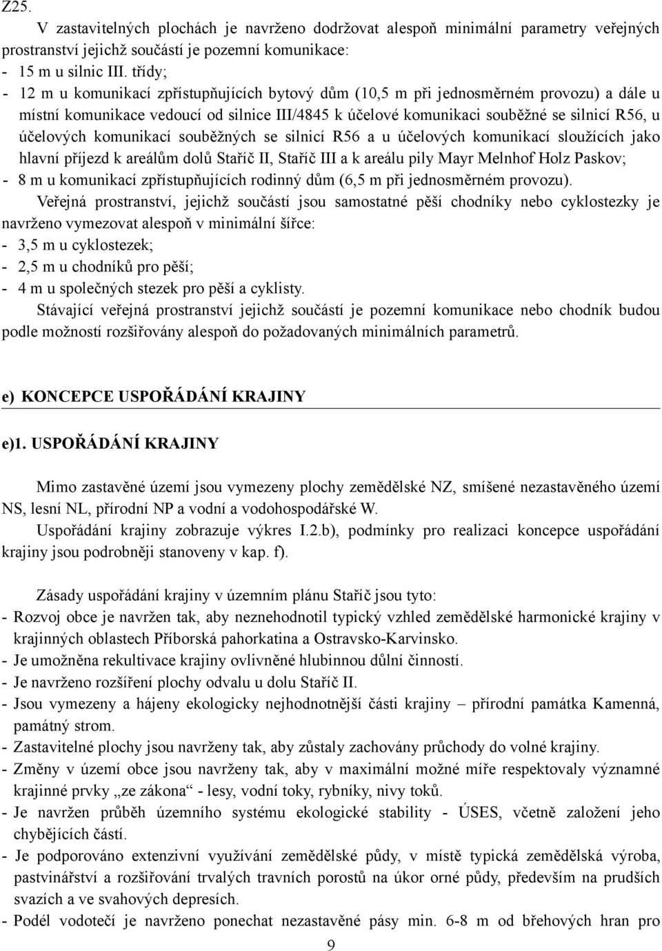 účelových komunikací souběžných se silnicí R56 a u účelových komunikací sloužících jako hlavní příjezd k areálům dolů Staříč II, Staříč III a k areálu pily Mayr Melnhof Holz Paskov; - 8 m u