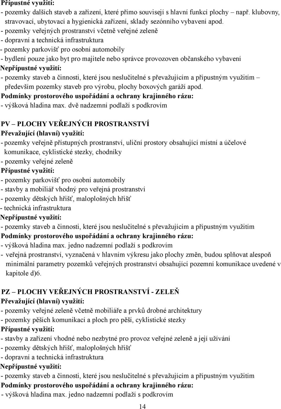 občanského vybavení - pozemky staveb a činnosti, které jsou neslučitelné s převažujícím a přípustným využitím především pozemky staveb pro výrobu, plochy boxových garáží apod. - výšková hladina max.