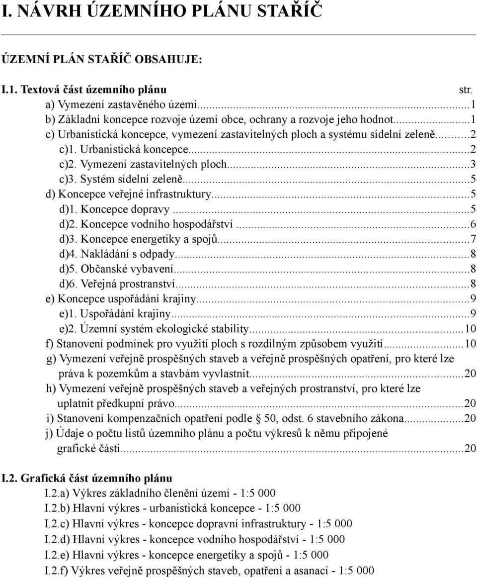 Vymezení zastavitelných ploch...3 c)3. Systém sídelní zeleně...5 d) Koncepce veřejné infrastruktury...5 d)1. Koncepce dopravy...5 d)2. Koncepce vodního hospodářství...6 d)3.