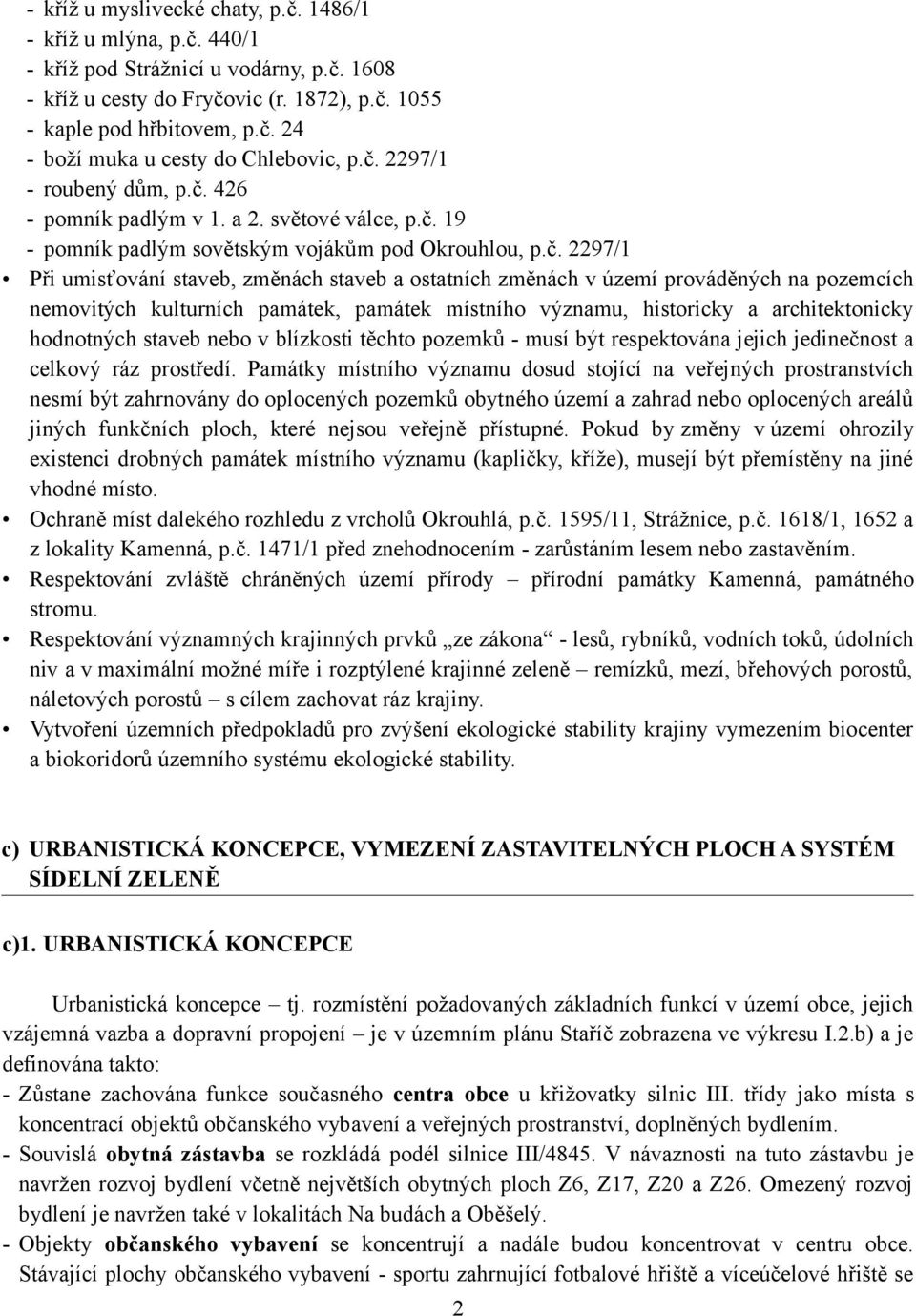 změnách v území prováděných na pozemcích nemovitých kulturních památek, památek místního významu, historicky a architektonicky hodnotných staveb nebo v blízkosti těchto pozemků - musí být