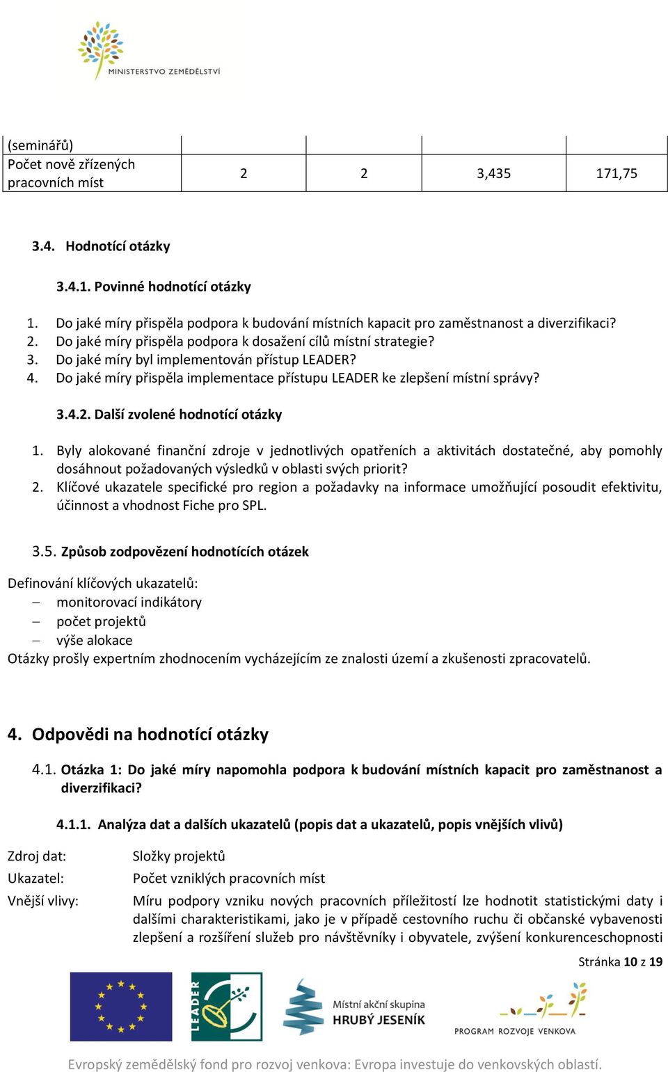 Do jaké míry byl implementován přístup LEADER? 4. Do jaké míry přispěla implementace přístupu LEADER ke zlepšení místní správy? 3.4.2. Další zvolené hodnotící otázky 1.