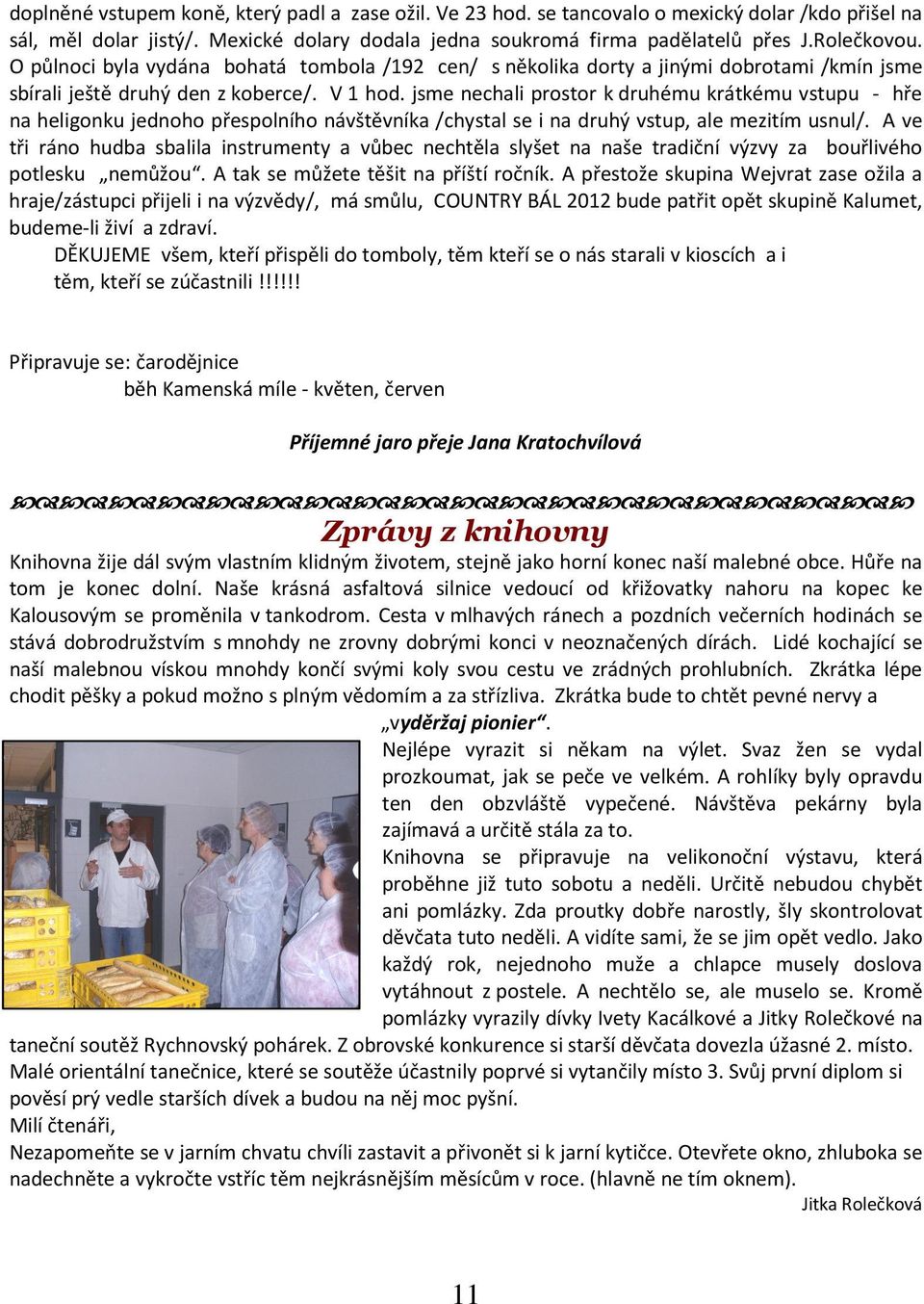 jsme nechali prostor k druhému krátkému vstupu - hře na heligonku jednoho přespolního návštěvníka /chystal se i na druhý vstup, ale mezitím usnul/.