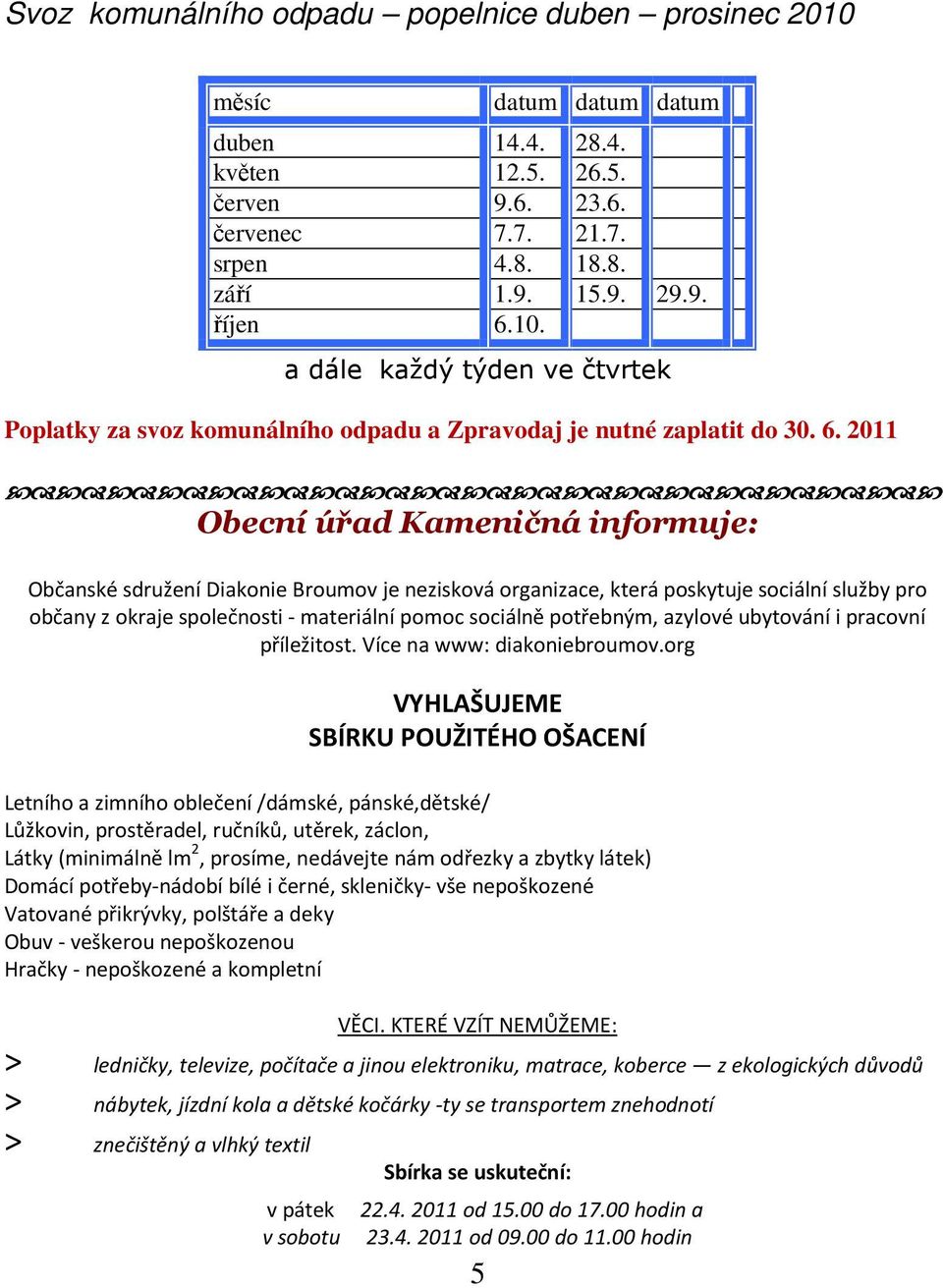 potřebným, azylové ubytování i pracovní příležitost. Více na www: diakoniebroumov.