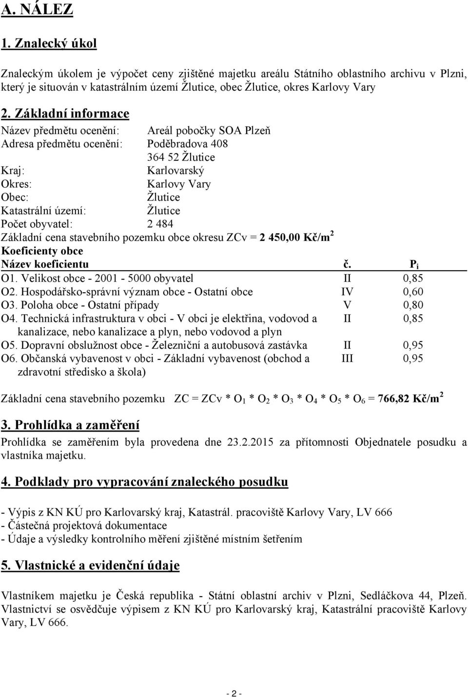 Základní informace Název předmětu ocenění: Areál pobočky SOA Plzeň Adresa předmětu ocenění: Poděbradova 408 364 52 Žlutice Kraj: Karlovarský Okres: Karlovy Vary Obec: Žlutice Katastrální území: