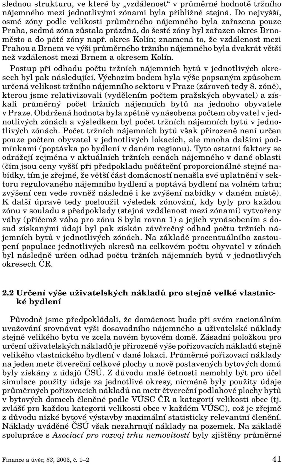 okres Kolín; znamená to, Ïe vzdálenost mezi Prahou a Brnem ve v i prûmûrného trïního nájemného byla dvakrát vût í neï vzdálenost mezi Brnem a okresem Kolín.