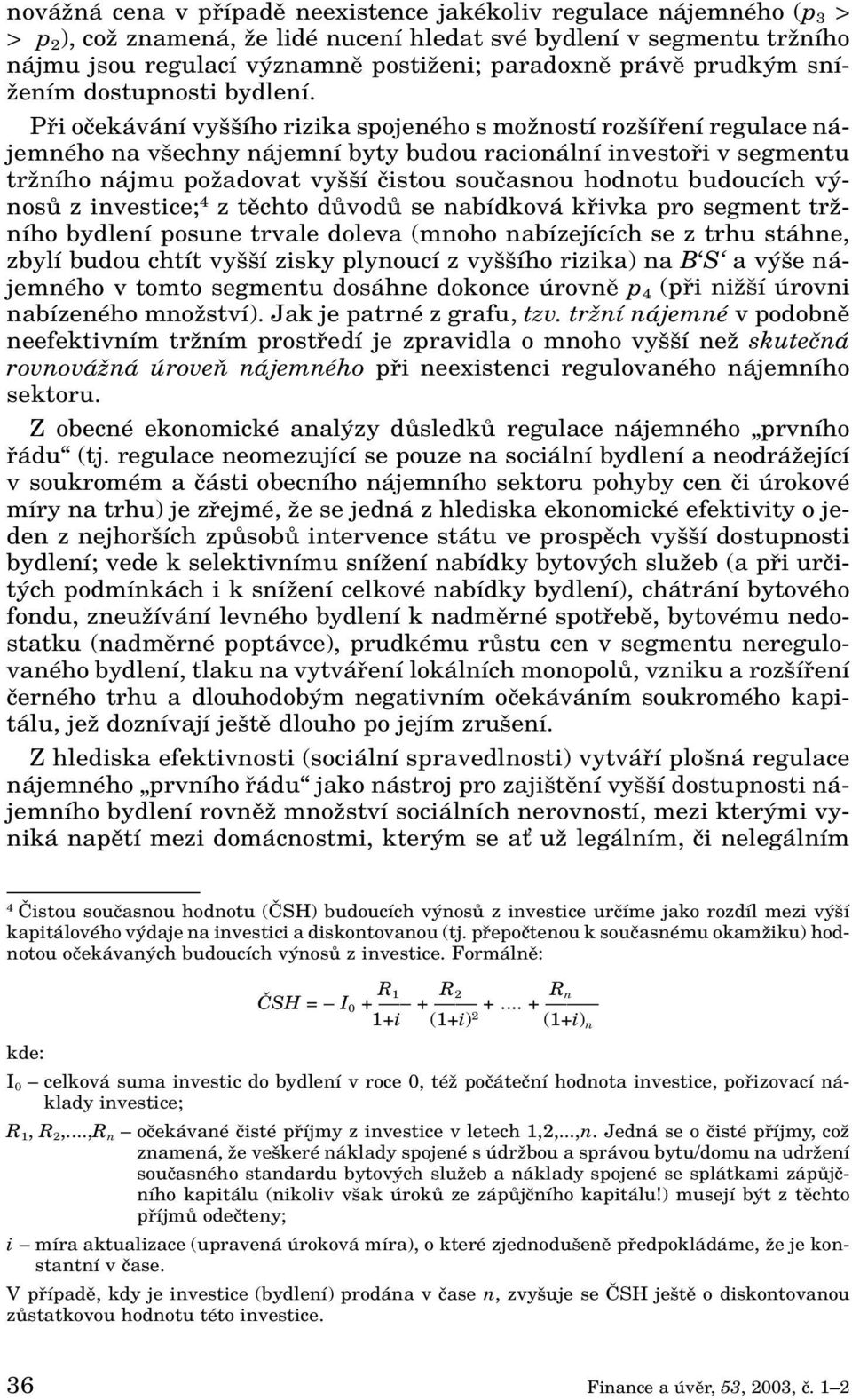 Pfii oãekávání vy ího rizika spojeného s moïností roz ífiení regulace nájemného na v echny nájemní byty budou racionální investofii v segmentu trïního nájmu poïadovat vy í ãistou souãasnou hodnotu