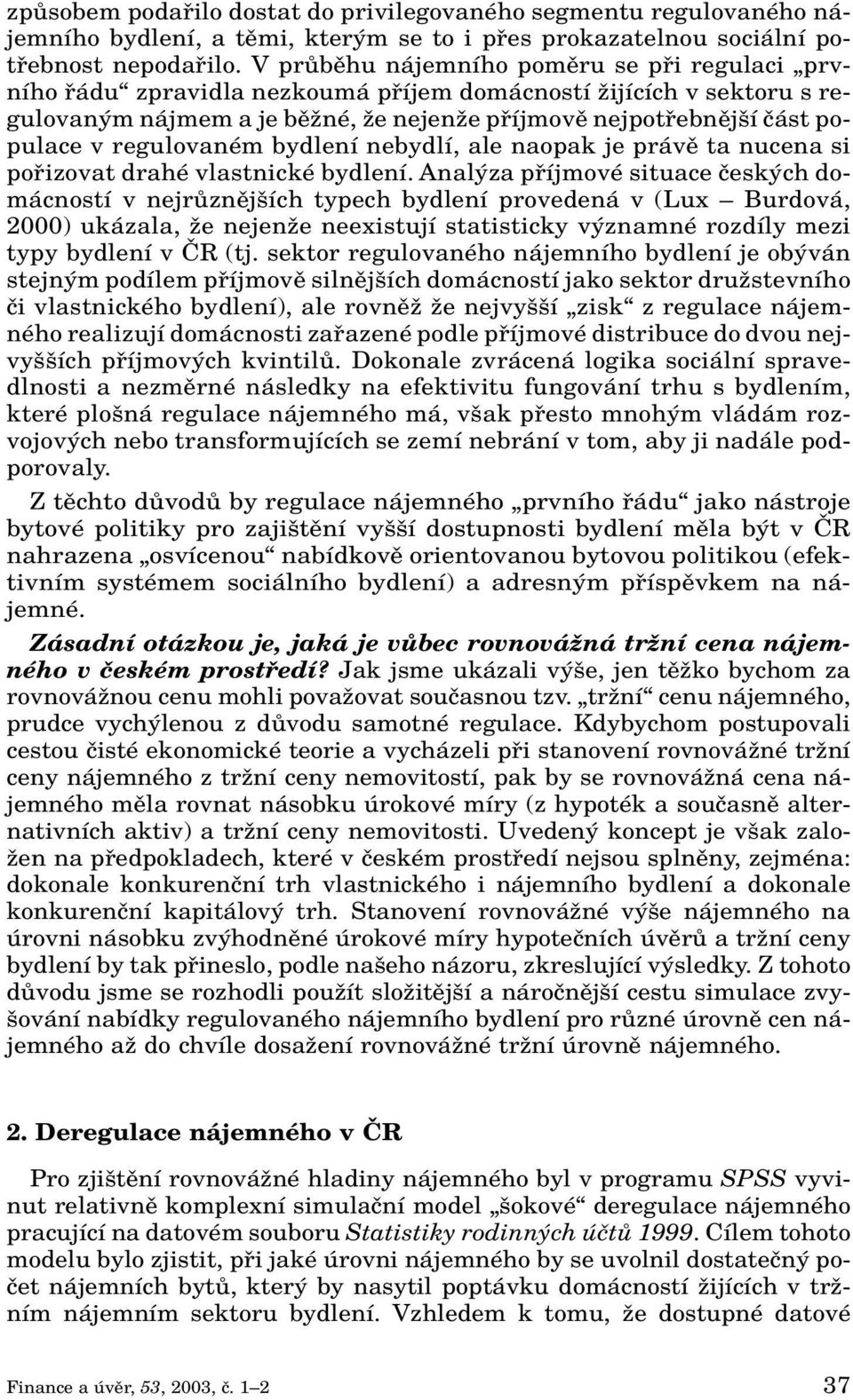 v regulovaném bydlení nebydlí, ale naopak je právû ta nucena si pofiizovat drahé vlastnické bydlení.