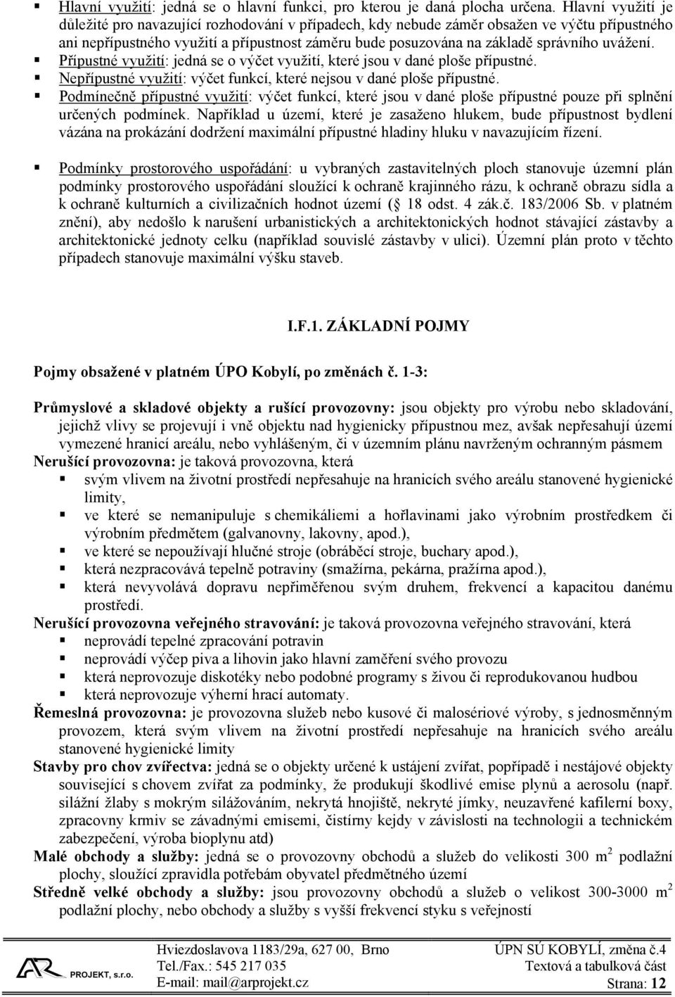 uvážení. Přípustné využití: jedná se o výčet využití, které jsou v dané ploše přípustné. Nepřípustné využití: výčet funkcí, které nejsou v dané ploše přípustné.