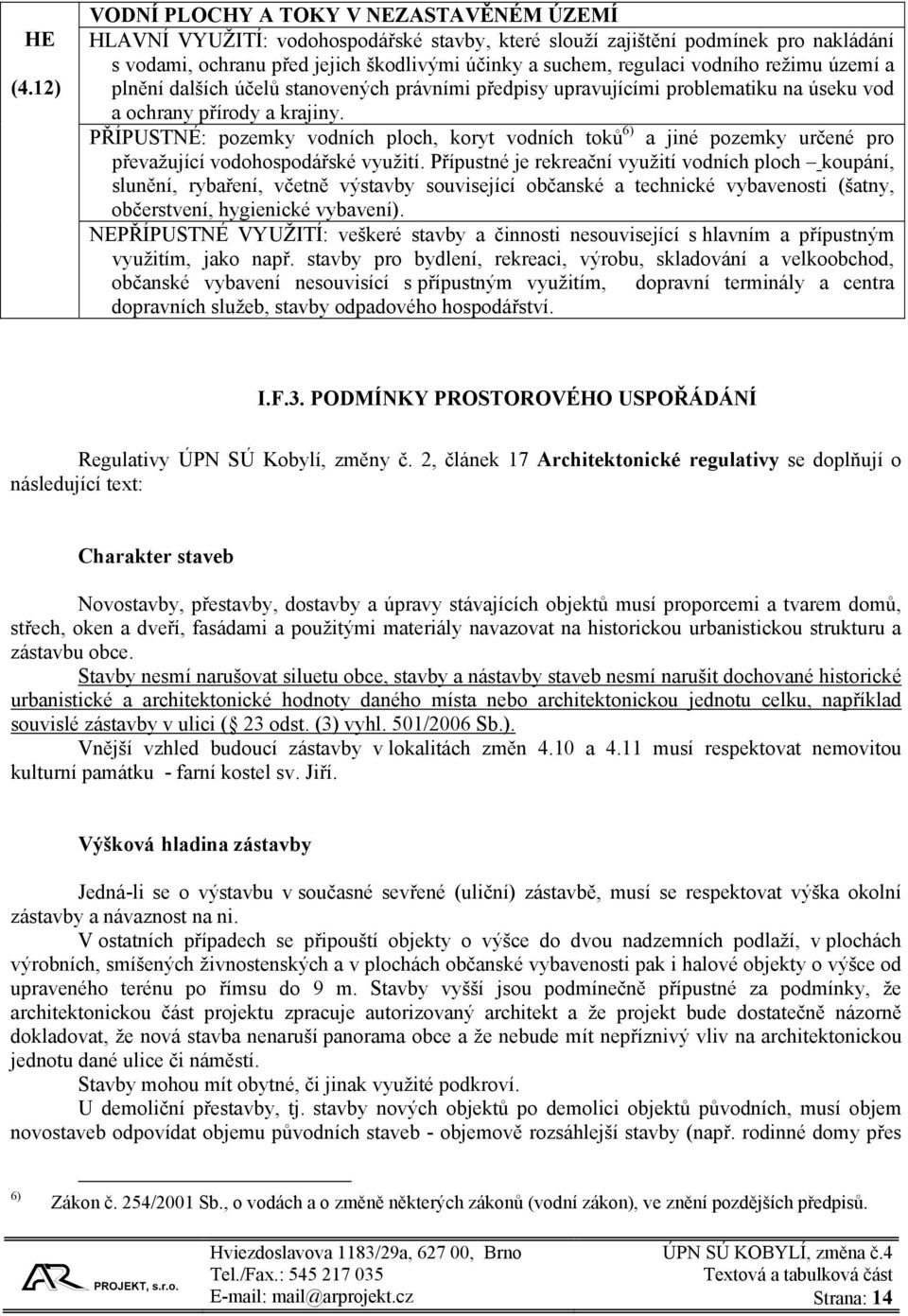 vodního režimu území a plnění dalších účelů stanovených právními předpisy upravujícími problematiku na úseku vod a ochrany přírody a krajiny.