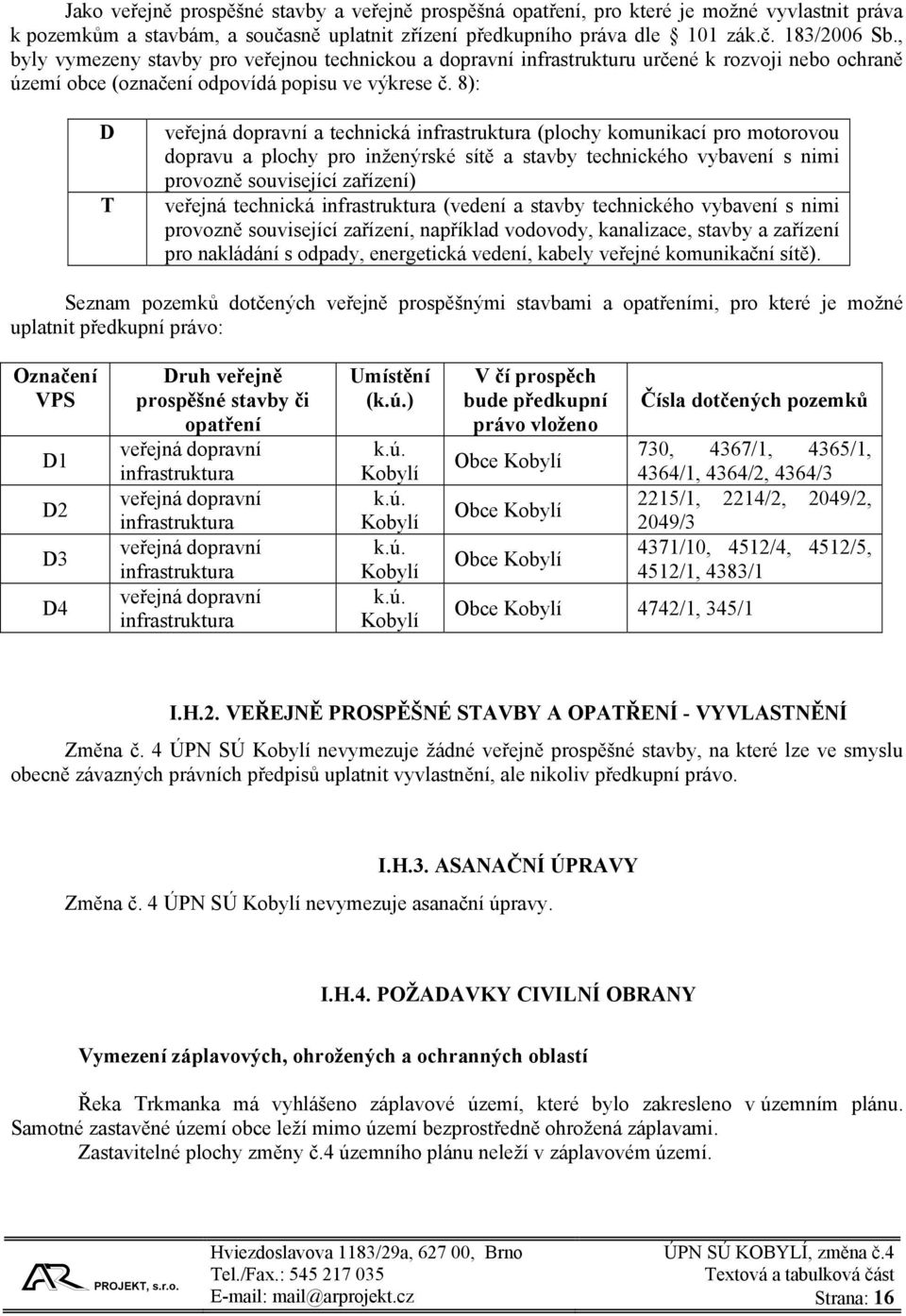 8): D T veřejná dopravní a technická infrastruktura (plochy komunikací pro motorovou dopravu a plochy pro inženýrské sítě a stavby technického vybavení s nimi provozně související zařízení) veřejná