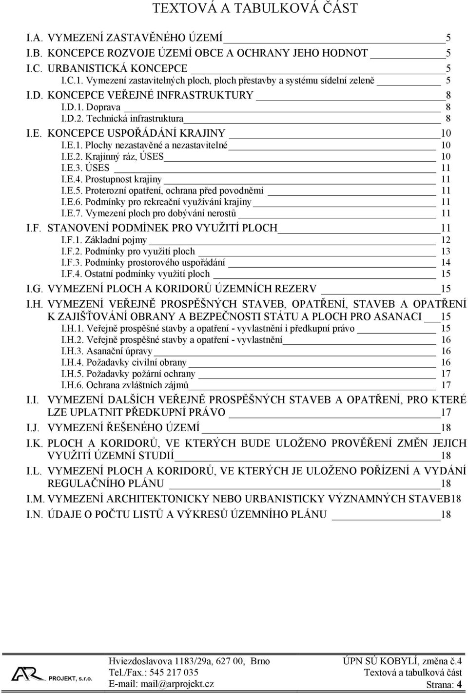 E.1. Plochy nezastavěné a nezastavitelné 10 I.E.2. Krajinný ráz, ÚSES 10 I.E.3. ÚSES 11 I.E.4. Prostupnost krajiny 11 I.E.5. Proterozní opatření, ochrana před povodněmi 11 I.E.6.