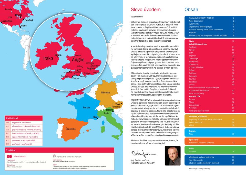 Tavistock Torbay Paignton Swanage Irsko Anglie Francie Nice Španělsko Německo Vídeň Rakousko Lignano Itálie Slovo úvodem Vážení klienti, děkujeme, že jste si pro zahraniční jazykový pobyt svých dětí
