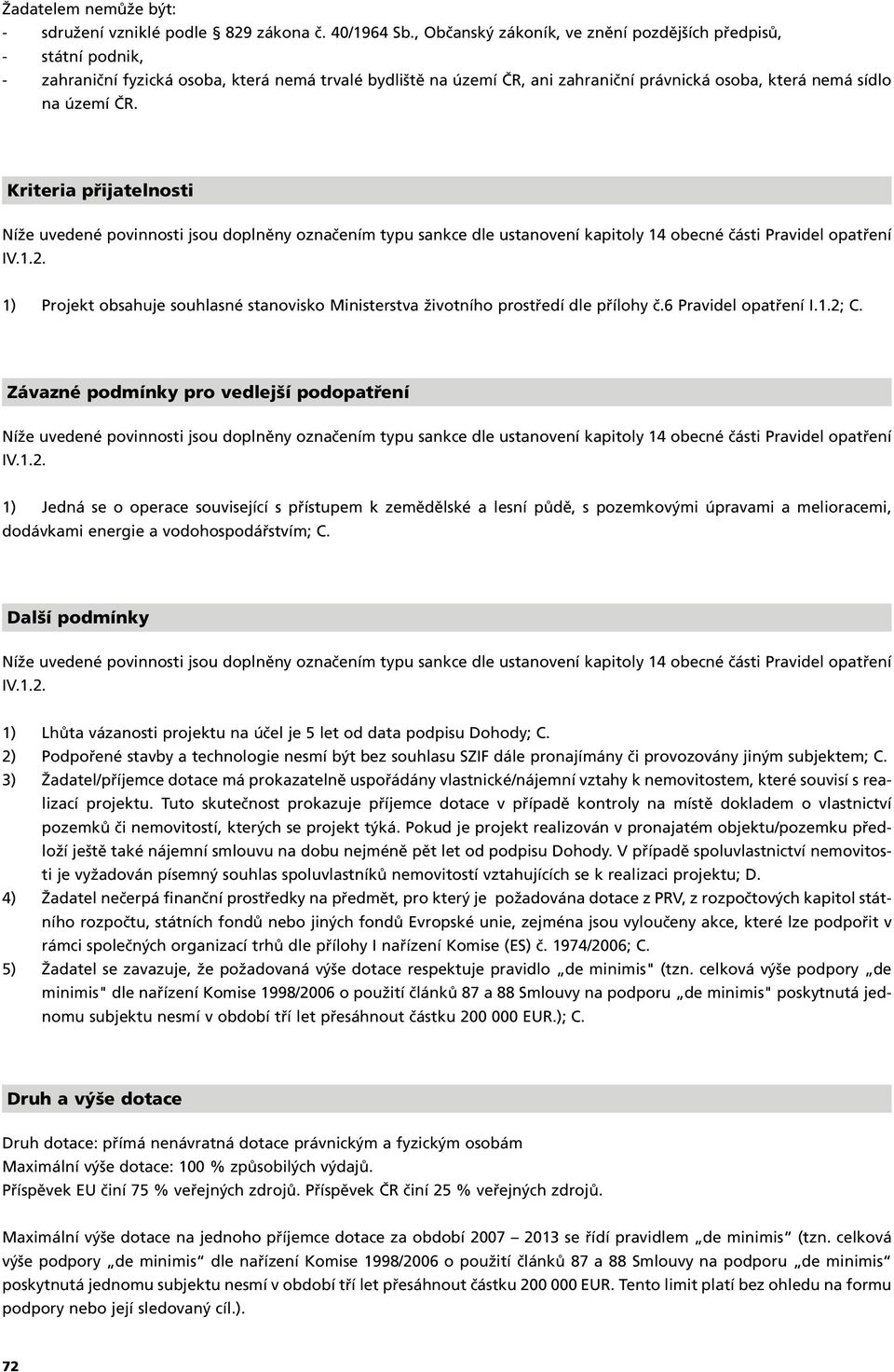 Kriteria přijatelnosti Níže uvedené povinnosti jsou doplněny označením typu sankce dle ustanovení kapitoly 14 obecné části Pravidel opatření 1) Projekt obsahuje souhlasné stanovisko Ministerstva