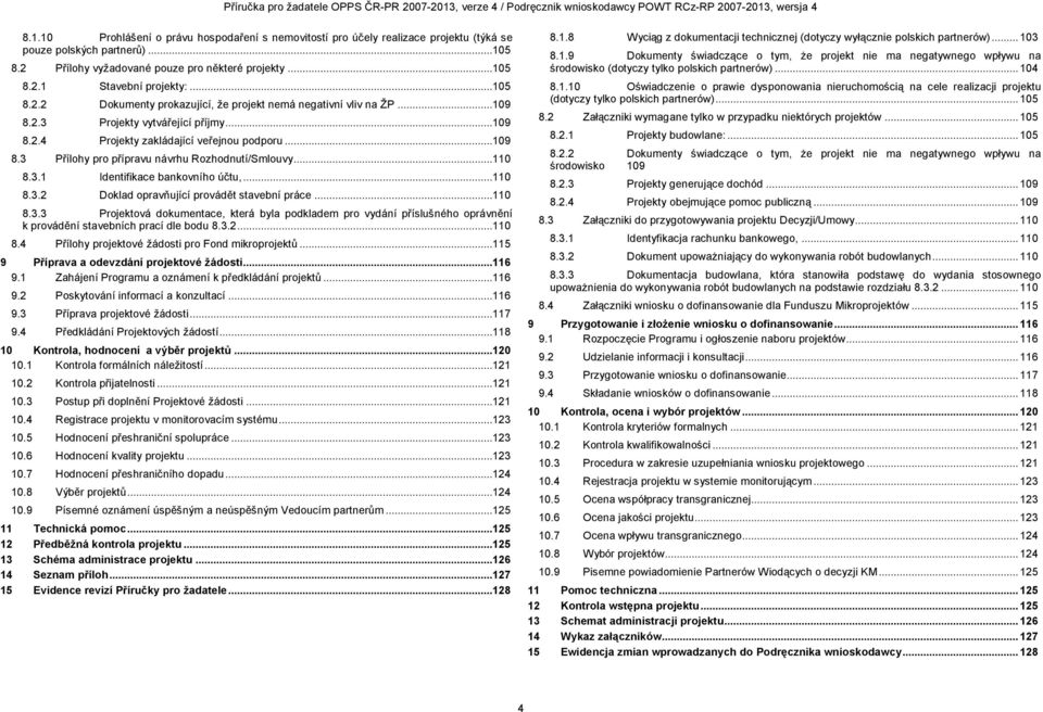 ..110 8.3.1 Identifikace bankovního účtu,...110 8.3.2 Doklad opravňující provádět stavební práce...110 8.3.3 Projektová dokumentace, která byla podkladem pro vydání příslušného oprávnění k provádění stavebních prací dle bodu 8.