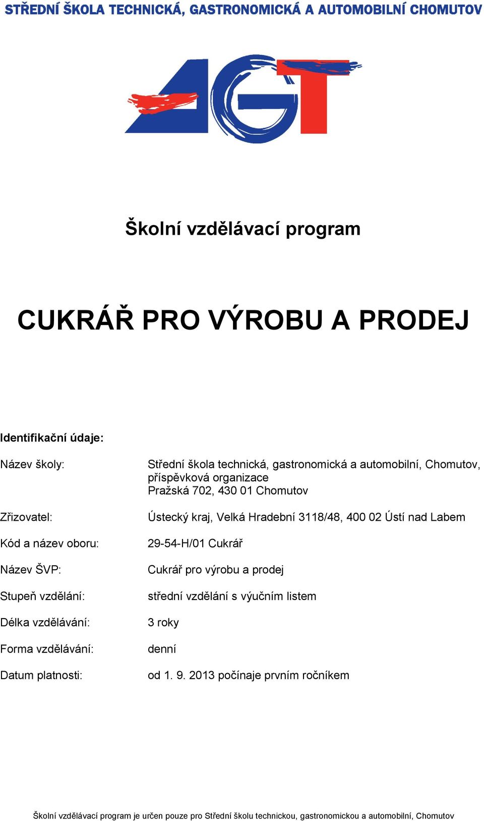 Pražská 702, 430 01 Chomutov Ústecký kraj, Velká Hradební 3118/48, 400 02 Ústí nad Labem 29-54-H/01 Cukrář střední vzdělání s výučním listem 3