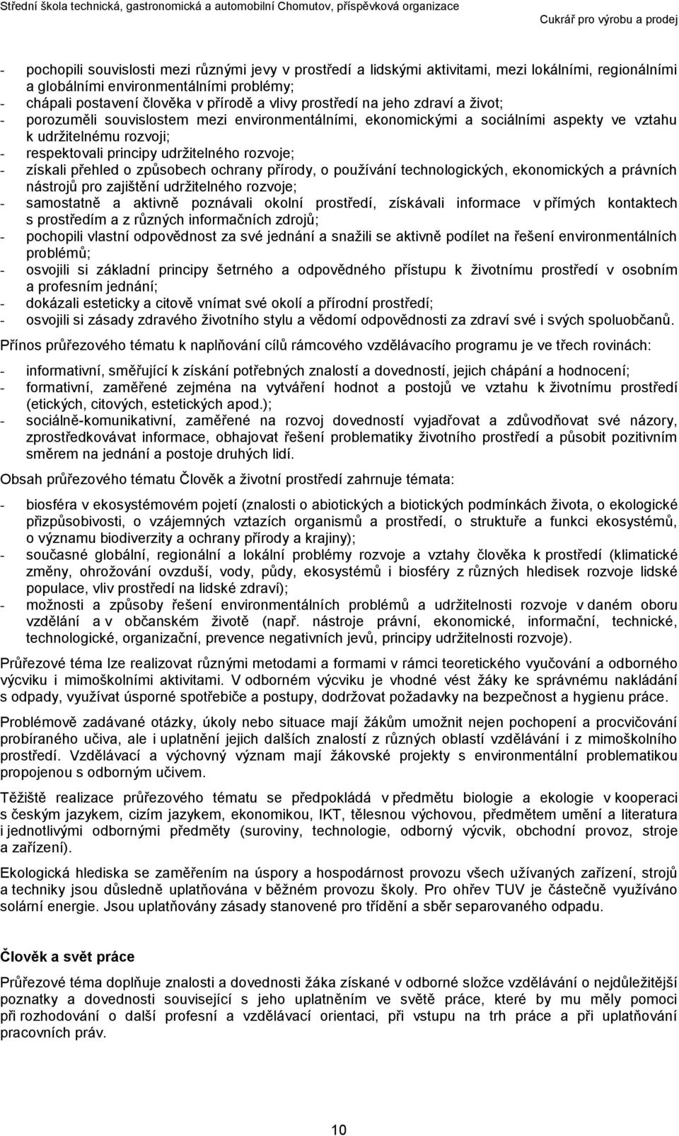 získali přehled o způsobech ochrany přírody, o používání technologických, ekonomických a právních nástrojů pro zajištění udržitelného rozvoje; - samostatně a aktivně poznávali okolní prostředí,