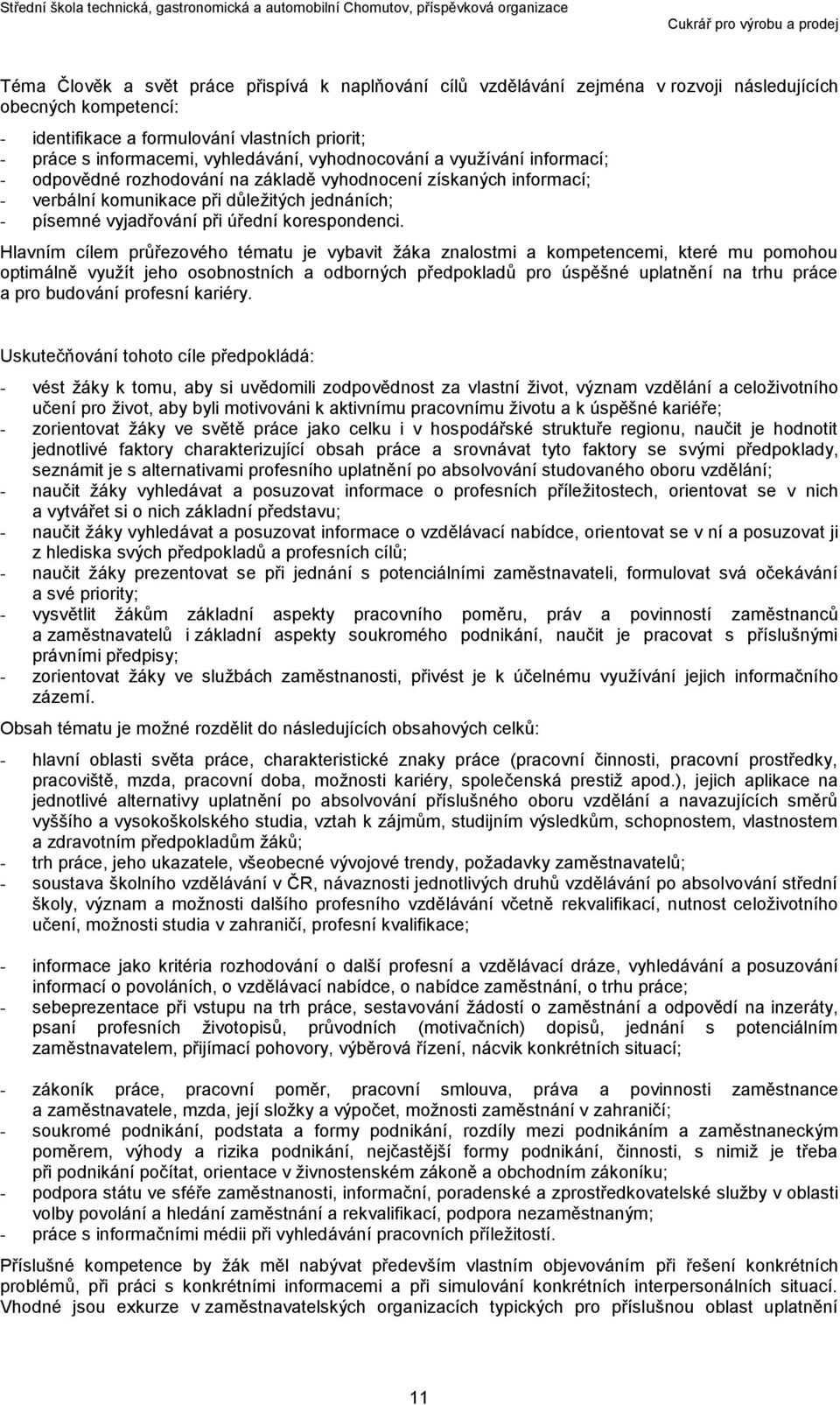 Hlavním cílem průřezového tématu je vybavit žáka znalostmi a kompetencemi, které mu pomohou optimálně využít jeho osobnostních a odborných předpokladů pro úspěšné uplatnění na trhu práce a pro