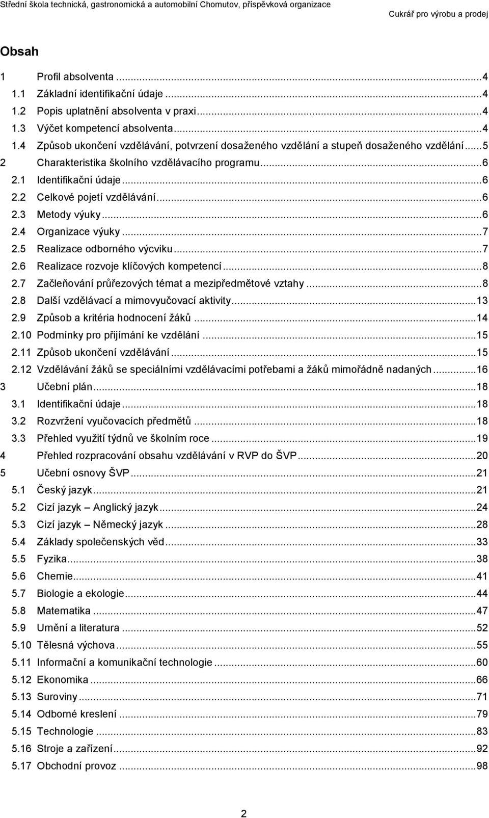 5 Realizace odborného výcviku... 7 2.6 Realizace rozvoje klíčových kompetencí... 8 2.7 Začleňování průřezových témat a mezipředmětové vztahy... 8 2.8 Další vzdělávací a mimovyučovací aktivity... 13 2.