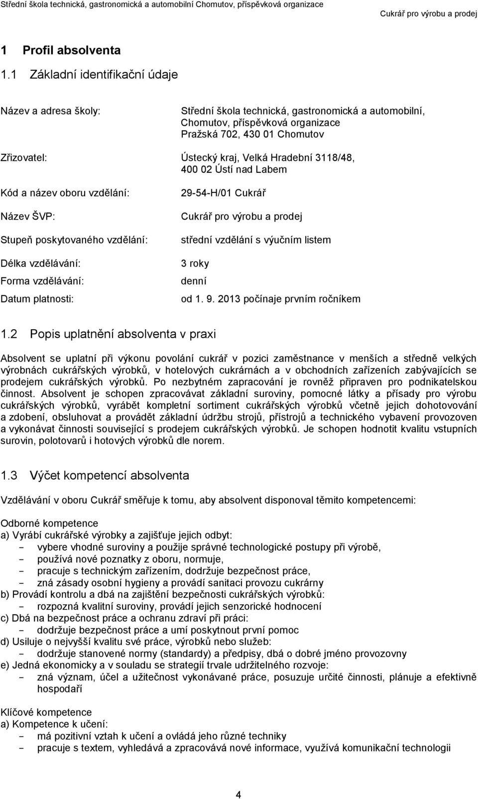 Velká Hradební 3118/48, 400 02 Ústí nad Labem Kód a název oboru vzdělání: Název ŠVP: Stupeň poskytovaného vzdělání: Délka vzdělávání: Forma vzdělávání: Datum platnosti: 29-54-H/01 Cukrář střední