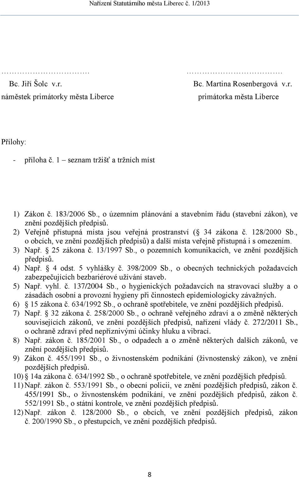 , o obcích, ve znění pozdějších předpisů) a další místa veřejně přístupná i s omezením. 3) Např. 25 zákona č. 13/1997 Sb., o pozemních komunikacích, ve znění pozdějších předpisů. 4) Např. 4 odst.