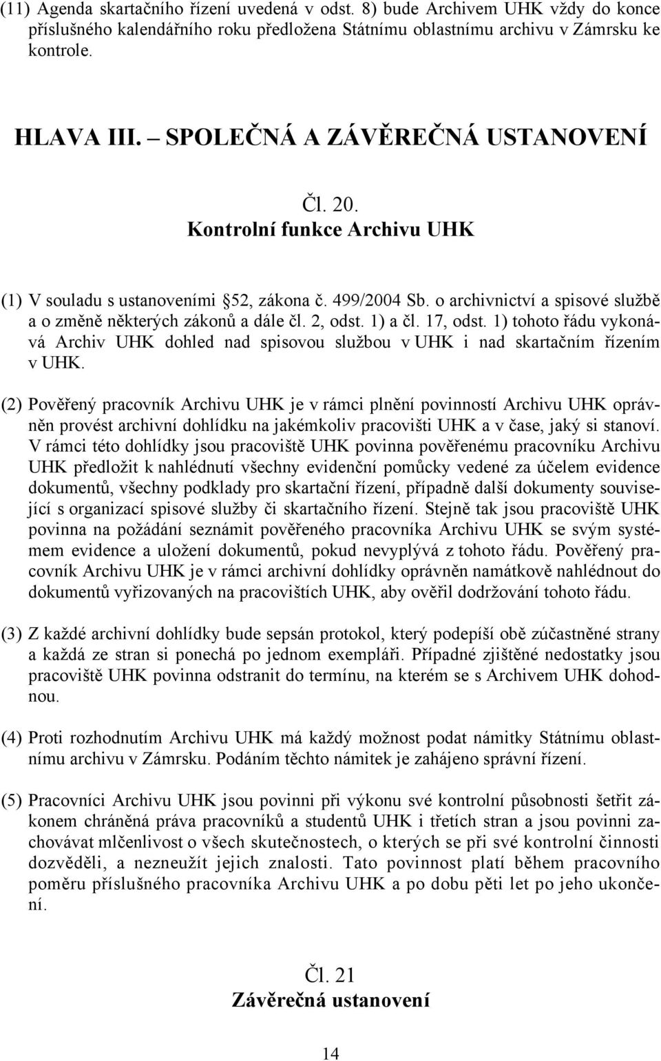 2, odst. 1) a čl. 17, odst. 1) tohoto řádu vykonává Archiv UHK dohled nad spisovou službou v UHK i nad skartačním řízením v UHK.