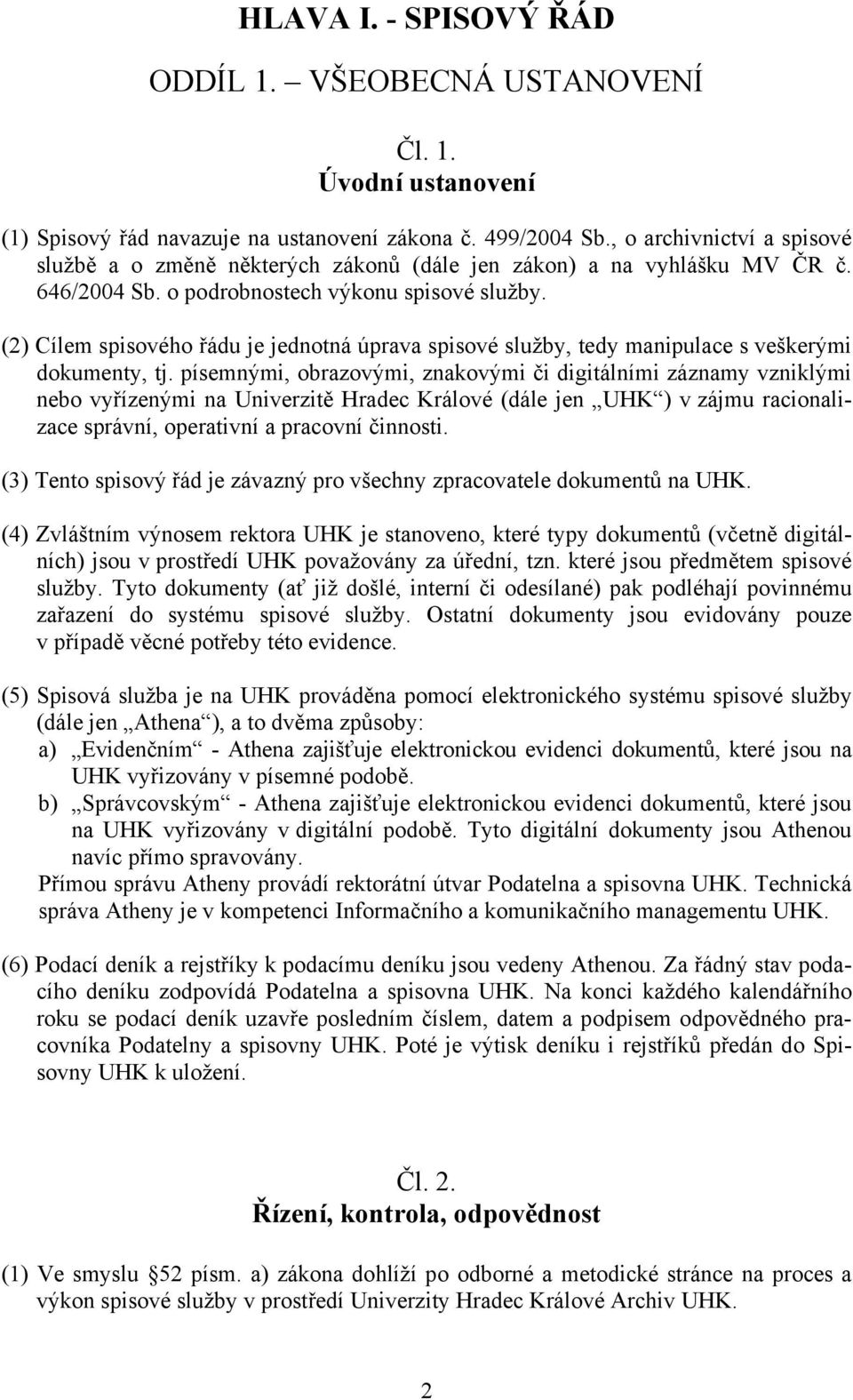 (2) Cílem spisového řádu je jednotná úprava spisové služby, tedy manipulace s veškerými dokumenty, tj.