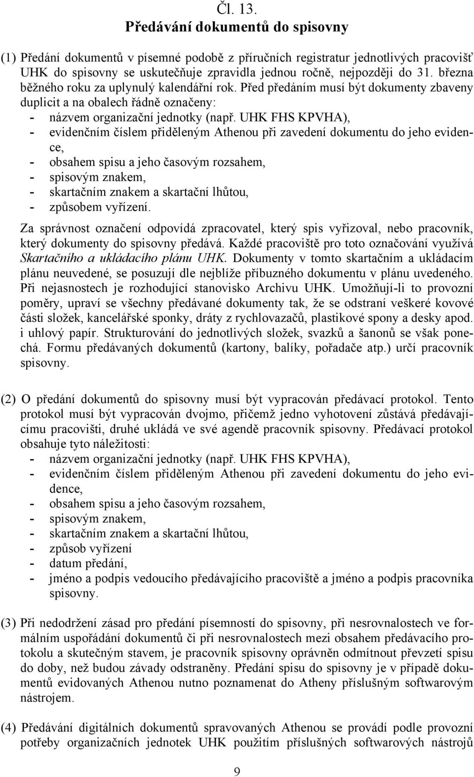 UHK FHS KPVHA), - evidenčním číslem přiděleným Athenou při zavedení dokumentu do jeho evidence, - obsahem spisu a jeho časovým rozsahem, - spisovým znakem, - skartačním znakem a skartační lhůtou, -