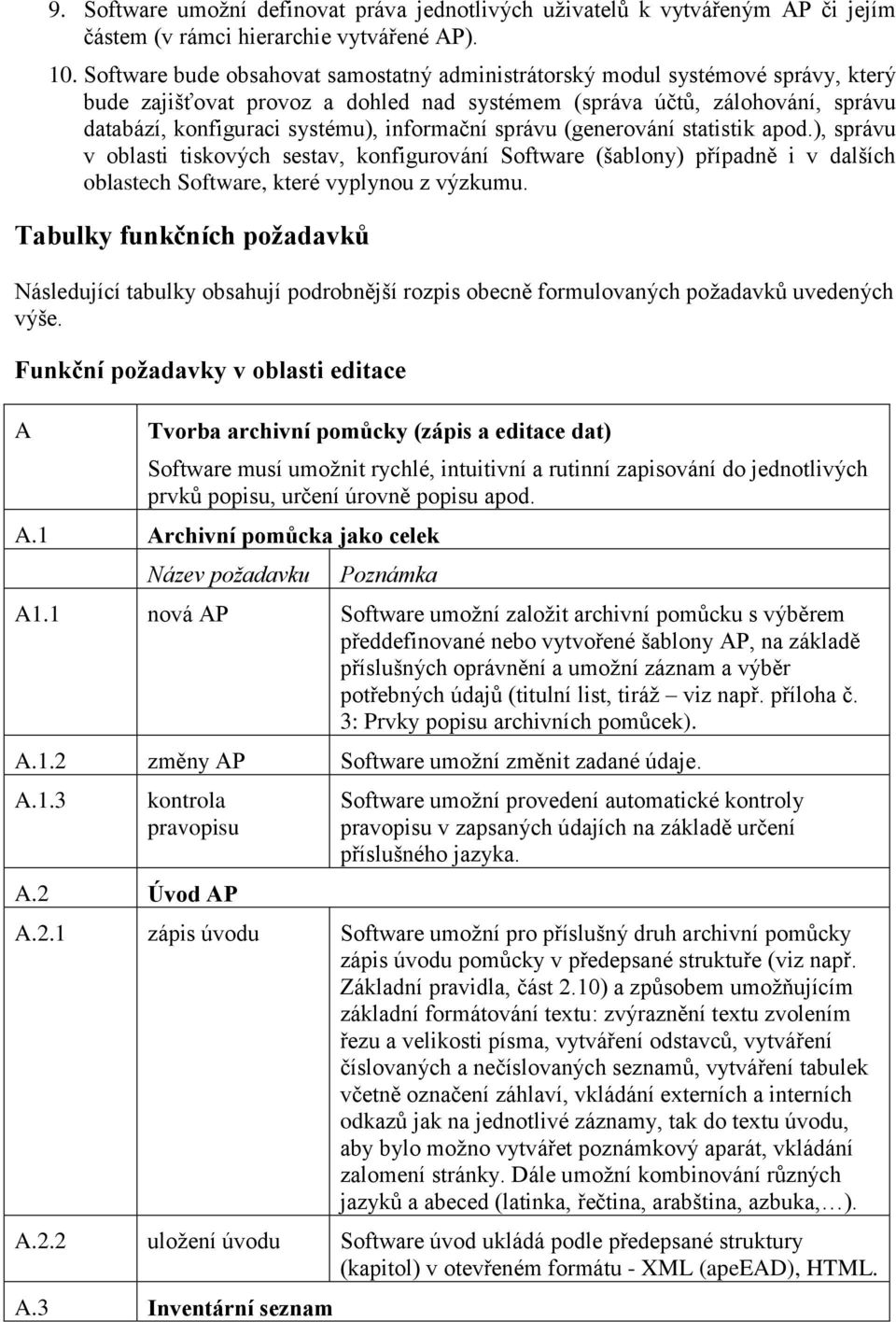 informační správu (generování statistik apod.), správu v oblasti tiskových sestav, konfigurování Software (šablony) případně i v dalších oblastech Software, které vyplynou z výzkumu.